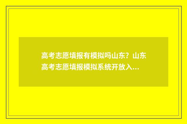 高考志愿填报有模拟吗山东？山东高考志愿填报模拟系统开放入口 高考志愿填报有几次机会修改
