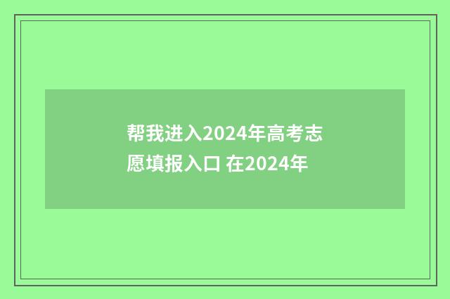 帮我进入2024年高考志愿填报入口 在2024年