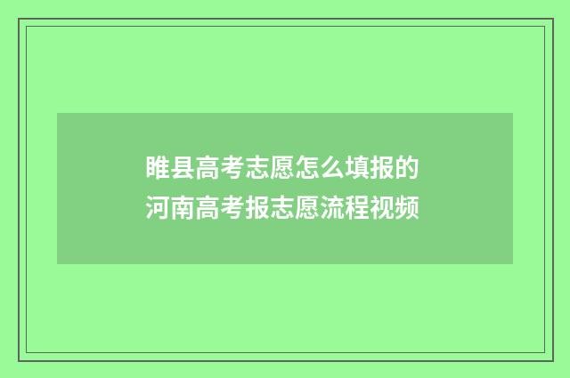 睢县高考志愿怎么填报的 河南高考报志愿流程视频
