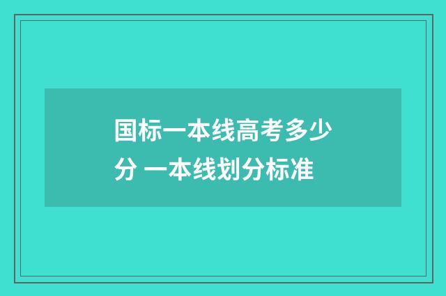 国标一本线高考多少分 一本线划分标准