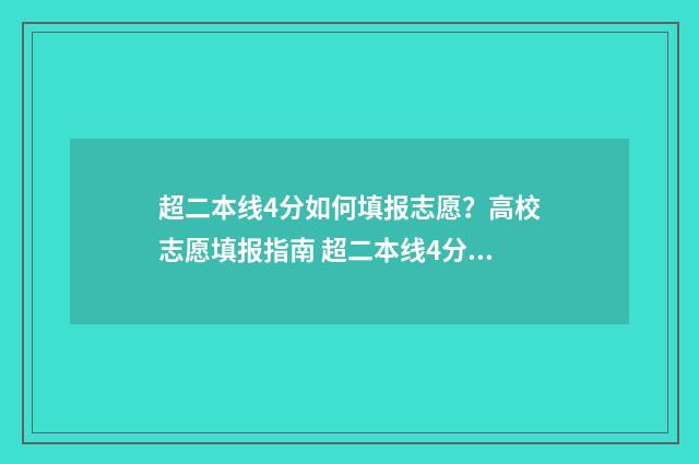 超二本线4分如何填报志愿？高校志愿填报指南 超二本线4分怎么填报学校
