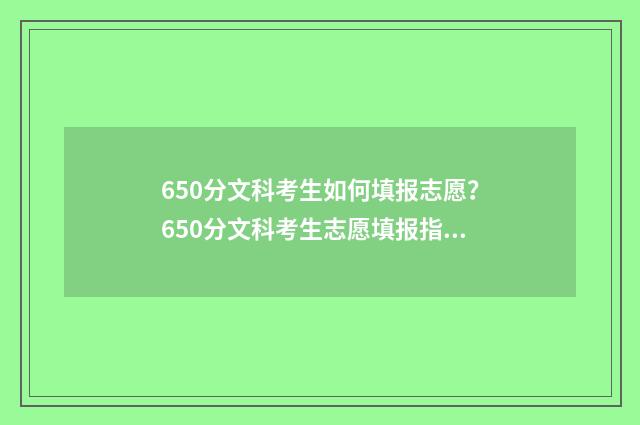 650分文科考生如何填报志愿？650分文科考生志愿填报指南 文科上650分有多难