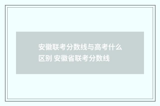 安徽联考分数线与高考什么区别 安徽省联考分数线