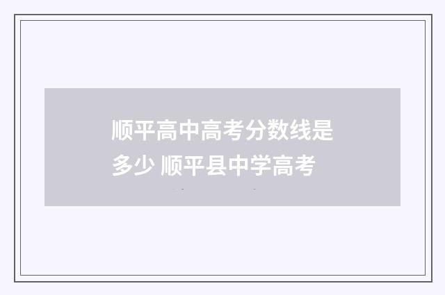 顺平高中高考分数线是多少 顺平县中学高考