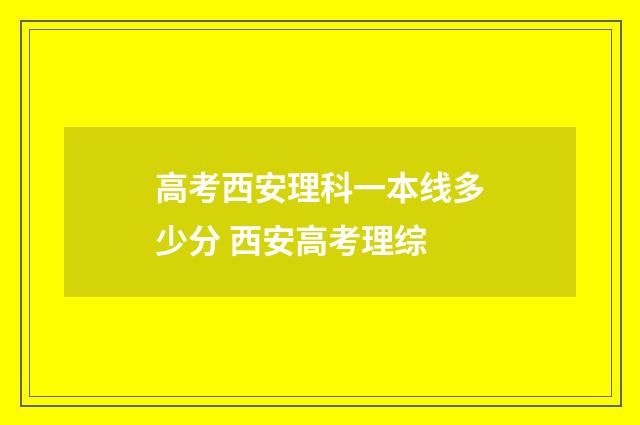 高考西安理科一本线多少分 西安高考理综