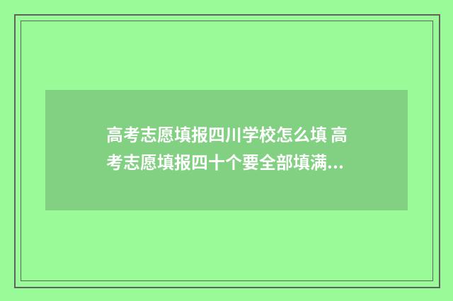 高考志愿填报四川学校怎么填 高考志愿填报四十个要全部填满吗