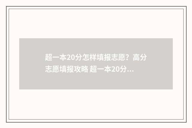 超一本20分怎样填报志愿？高分志愿填报攻略 超一本20分报什么大学