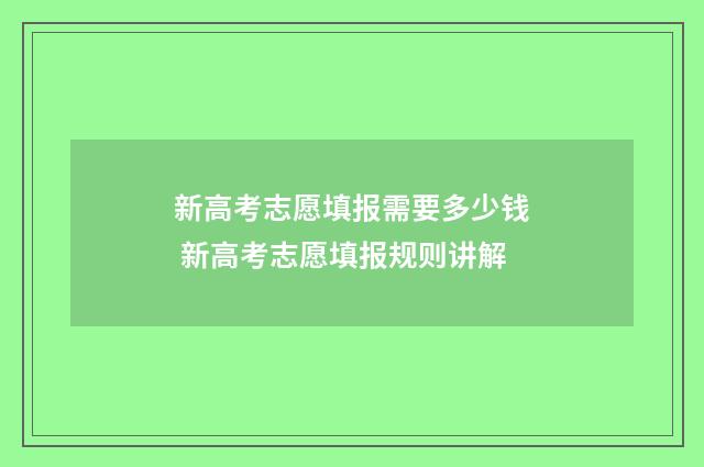 新高考志愿填报需要多少钱 新高考志愿填报规则讲解