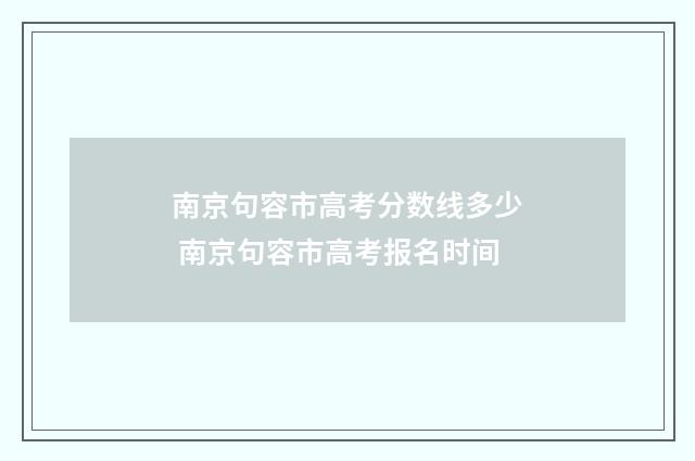 南京句容市高考分数线多少 南京句容市高考报名时间