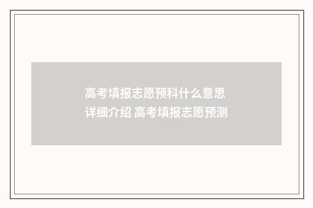 高考填报志愿预科什么意思 详细介绍 高考填报志愿预测