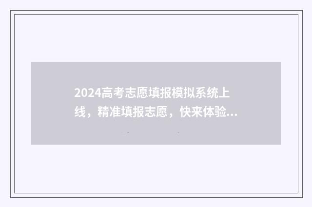 2024高考志愿填报模拟系统上线，精准填报志愿，快来体验！ 2024高考志愿填报