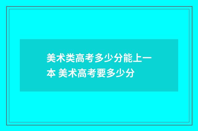 美术类高考多少分能上一本 美术高考要多少分