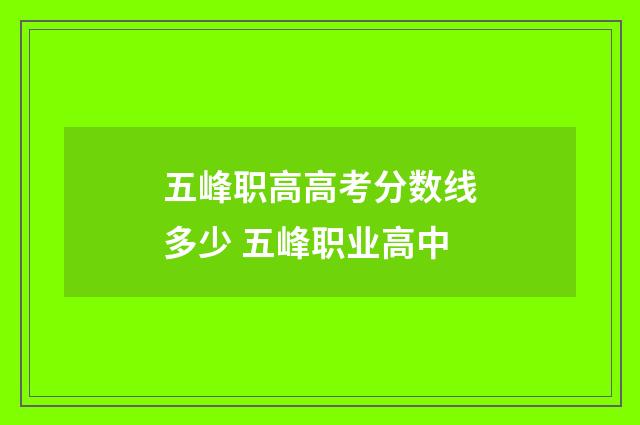 五峰职高高考分数线多少 五峰职业高中
