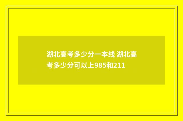 湖北高考多少分一本线 湖北高考多少分可以上985和211
