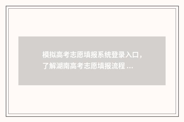 模拟高考志愿填报系统登录入口，了解湖南高考志愿填报流程 模拟高考志愿填报