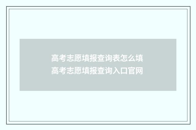 高考志愿填报查询表怎么填 高考志愿填报查询入口官网