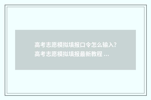 高考志愿模拟填报口令怎么输入？高考志愿模拟填报最新教程 高考志愿模拟填报系统怎么填过程
