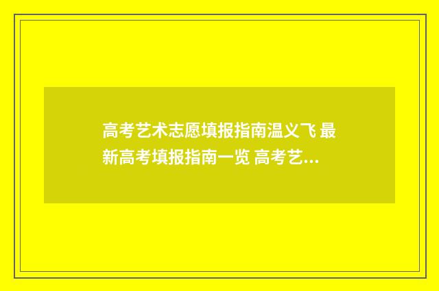 高考艺术志愿填报指南温义飞 最新高考填报指南一览 高考艺术志愿填报系统