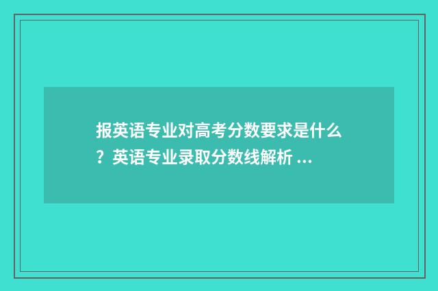 报英语专业对高考分数要求是什么？英语专业录取分数线解析 报英语专业好吗