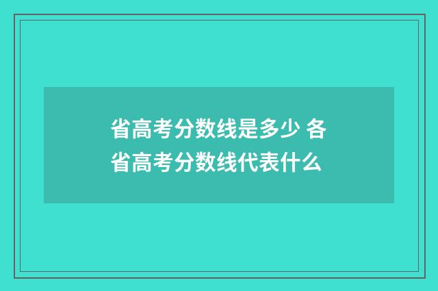 省高考分数线是多少 各省高考分数线代表什么