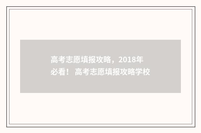 高考志愿填报攻略，2018年必看！ 高考志愿填报攻略学校
