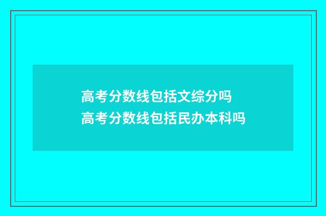 高考分数线包括文综分吗 高考分数线包括民办本科吗