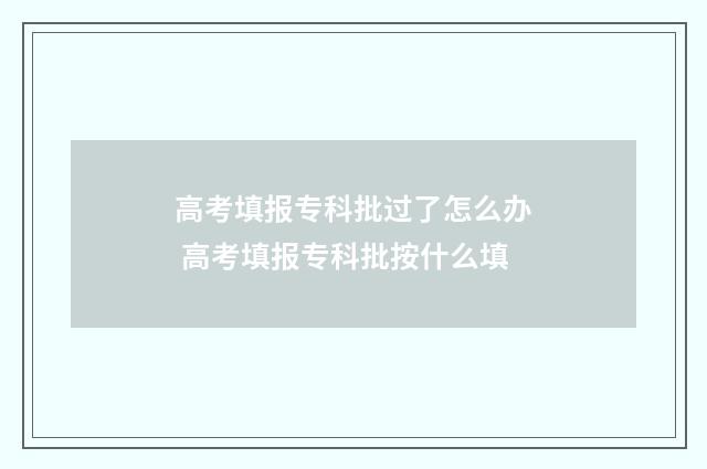 高考填报专科批过了怎么办 高考填报专科批按什么填