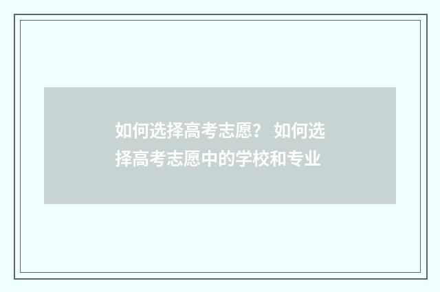 如何选择高考志愿？ 如何选择高考志愿中的学校和专业