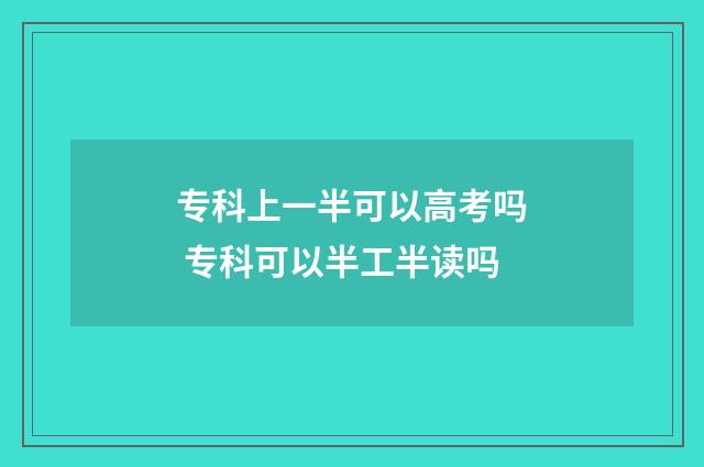 专科上一半可以高考吗 专科可以半工半读吗