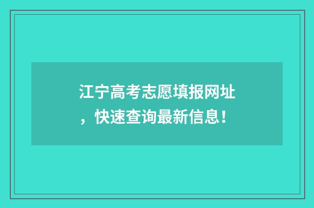 江宁高考志愿填报网址，快速查询最新信息！