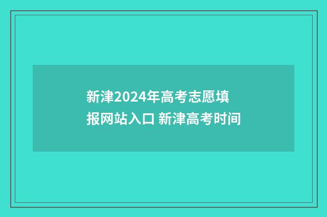 新津2024年高考志愿填报网站入口 新津高考时间
