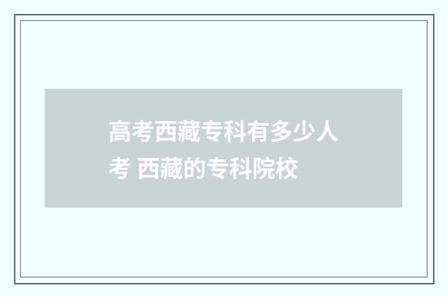 高考西藏专科有多少人考 西藏的专科院校