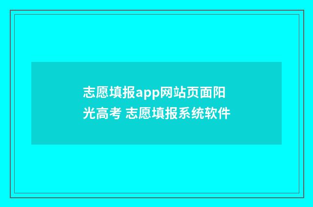 志愿填报app网站页面阳光高考 志愿填报系统软件