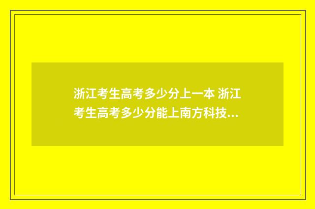 浙江考生高考多少分上一本 浙江考生高考多少分能上南方科技大学