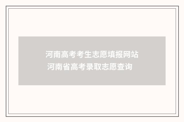 河南高考考生志愿填报网站 河南省高考录取志愿查询