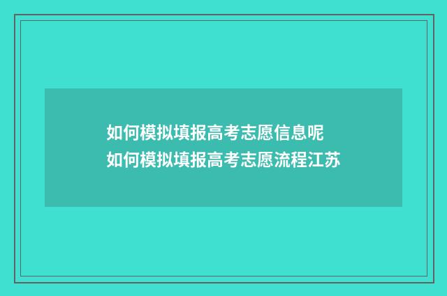 如何模拟填报高考志愿信息呢 如何模拟填报高考志愿流程江苏