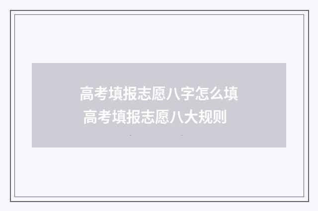 高考填报志愿八字怎么填 高考填报志愿八大规则