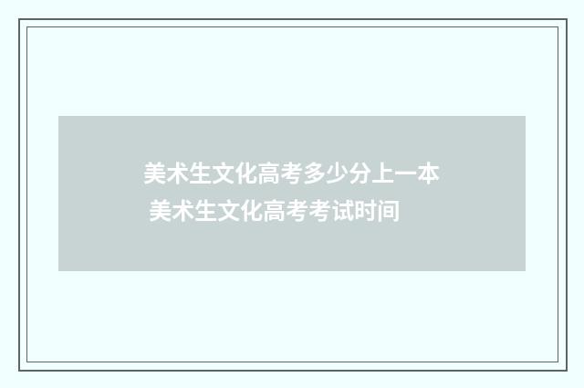 美术生文化高考多少分上一本 美术生文化高考考试时间