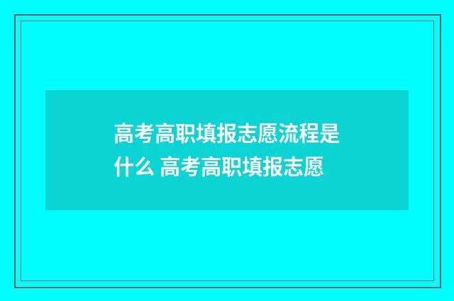 高考高职填报志愿流程是什么 高考高职填报志愿