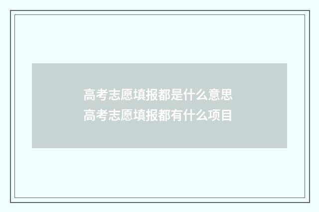 高考志愿填报都是什么意思 高考志愿填报都有什么项目