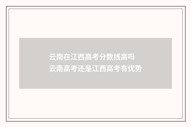 云南在江西高考分数线高吗 云南高考还是江西高考有优势