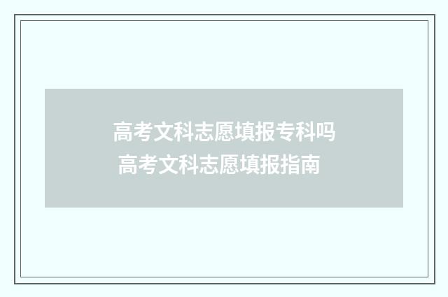 高考文科志愿填报专科吗 高考文科志愿填报指南