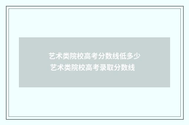 艺术类院校高考分数线低多少 艺术类院校高考录取分数线