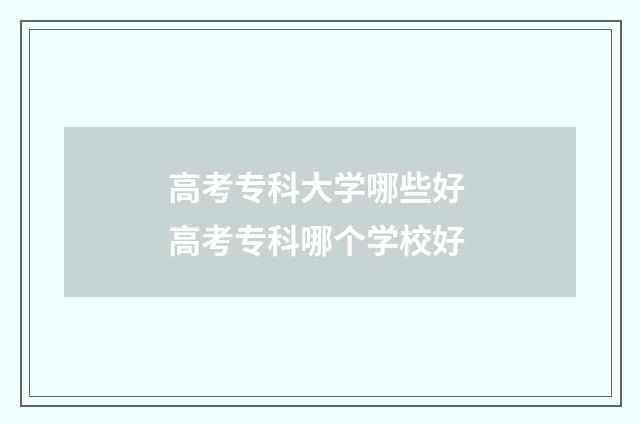 高考专科大学哪些好 高考专科哪个学校好
