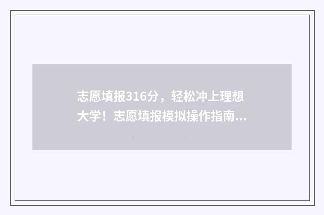 志愿填报316分，轻松冲上理想大学！志愿填报模拟操作指南 志愿填报多少