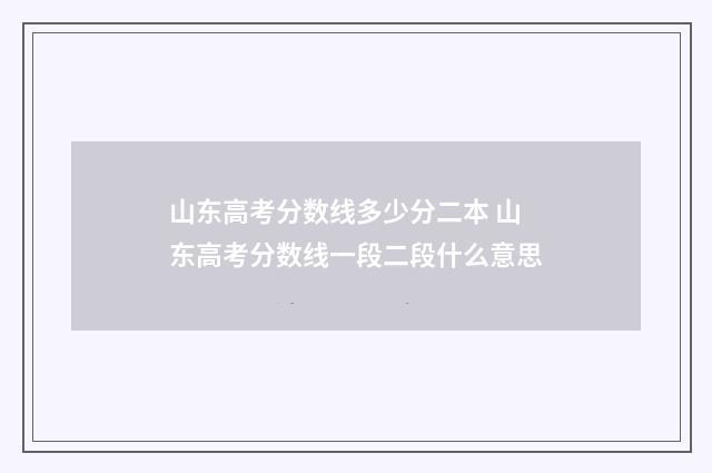 山东高考分数线多少分二本 山东高考分数线一段二段什么意思