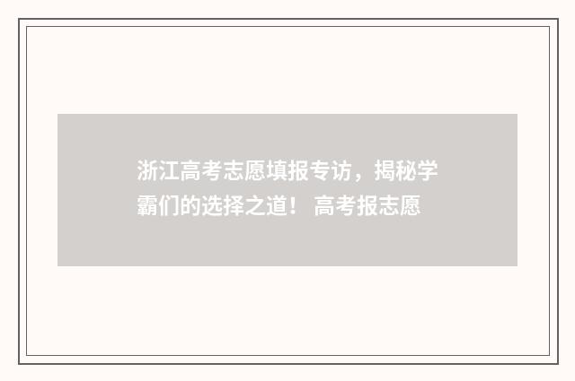 浙江高考志愿填报专访，揭秘学霸们的选择之道！ 高考报志愿