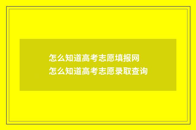 怎么知道高考志愿填报网 怎么知道高考志愿录取查询
