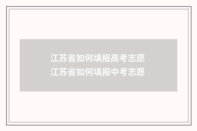 江苏省如何填报高考志愿 江苏省如何填报中考志愿