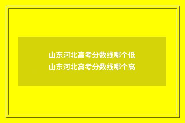 山东河北高考分数线哪个低 山东河北高考分数线哪个高